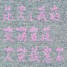 我的文明豆比人(我的文明豆比人灭族怎么办)