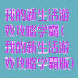 我的新生活游戏攻略学霸(我的新生活游戏攻略学霸版)