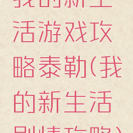 我的新生活游戏攻略泰勒(我的新生活剧情攻略)