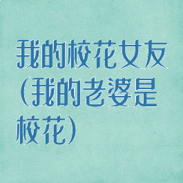 我的校花女友(我的老婆是校花)