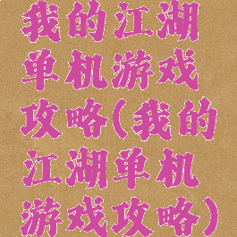 我的江湖单机游戏攻略(我的江湖单机游戏攻略)