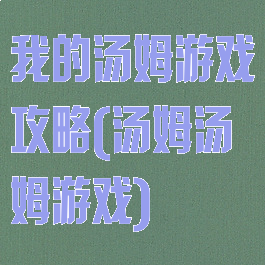 我的汤姆游戏攻略(汤姆汤姆游戏)