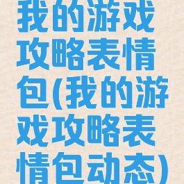 我的游戏攻略表情包(我的游戏攻略表情包动态)