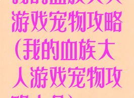 我的血族大人游戏宠物攻略(我的血族大人游戏宠物攻略大全)