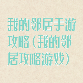 我的邻居手游攻略(我的邻居攻略游戏)