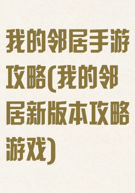 我的邻居手游攻略(我的邻居新版本攻略游戏)