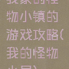 我家的怪物小镇的游戏攻略(我的怪物小屋)