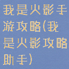 我是火影手游攻略(我是火影攻略助手)