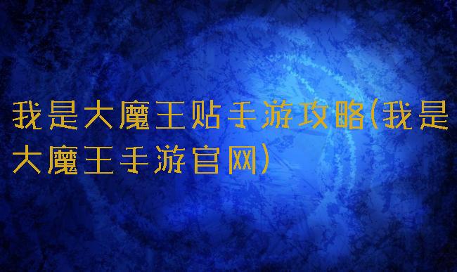 我是大魔王贴手游攻略(我是大魔王手游官网)