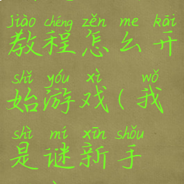 我是谜新手教程怎么开始游戏(我是谜新手答案)