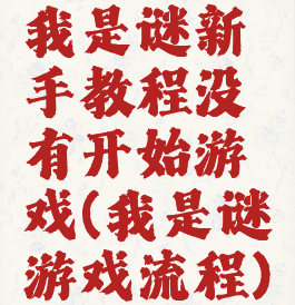 我是谜新手教程没有开始游戏(我是谜游戏流程)