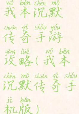 我本沉默传奇手游攻略(我本沉默传奇手机版)