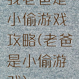 我老爸是小偷游戏攻略(老爸是小偷游戏)