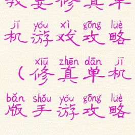 我要修真单机游戏攻略(修真单机版手游攻略)