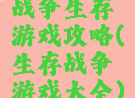 战争生存游戏攻略(生存战争游戏大全)