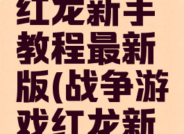 战争游戏红龙新手教程最新版(战争游戏红龙新手教学)