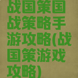 战国策国战策略手游攻略(战国策游戏攻略)