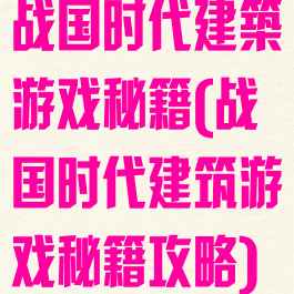 战国时代建築游戏秘籍(战国时代建筑游戏秘籍攻略)