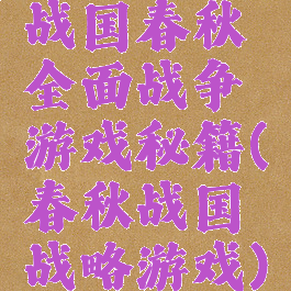 战国春秋全面战争游戏秘籍(春秋战国战略游戏)