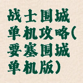 战士围城单机攻略(要塞围城单机版)