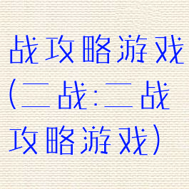 战攻略游戏(二战:二战攻略游戏)