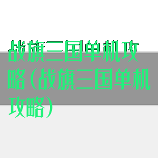 战旗三国单机攻略(战旗三国单机攻略)