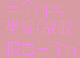 战歌报告三个npc坐标(战歌报告三个npc坐标)