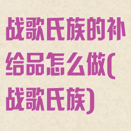 战歌氏族的补给品怎么做(战歌氏族)