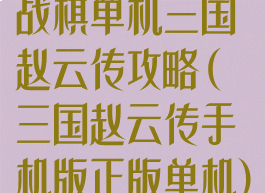 战棋单机三国赵云传攻略(三国赵云传手机版正版单机)