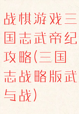 战棋游戏三国志武帝纪攻略(三国志战略版武与战)