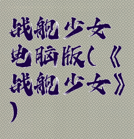 战舰少女电脑版(《战舰少女》)