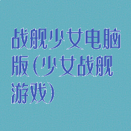 战舰少女电脑版(少女战舰游戏)