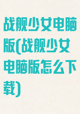 战舰少女电脑版(战舰少女电脑版怎么下载)