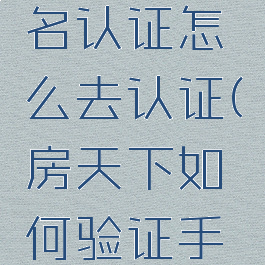 房天下实名认证怎么去认证(房天下如何验证手机号)