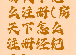 房天下怎么注册(房天下怎么注册经纪人)