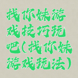 找你妹游戏技巧玩吧(找你妹游戏玩法)