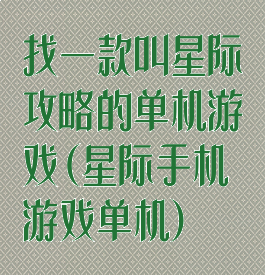 找一款叫星际攻略的单机游戏(星际手机游戏单机)