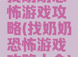 找奶奶恐怖游戏攻略(找奶奶恐怖游戏攻略大全)