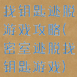 找钥匙逃脱游戏攻略(密室逃脱找钥匙游戏)