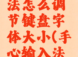 手心输入法怎么调节键盘字体大小(手心输入法怎么设置)