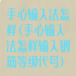 手心输入法怎样(手心输入法怎样输入钢筋等级代号)