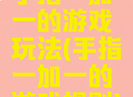 手指一加一的游戏玩法(手指一加一的游戏规则)