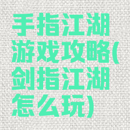 手指江湖游戏攻略(剑指江湖怎么玩)