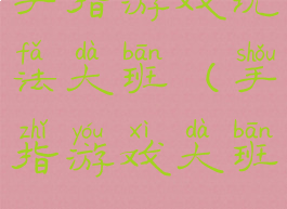 手指游戏玩法大班(手指游戏大班)