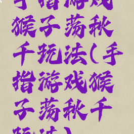 手指游戏猴子荡秋千玩法(手指游戏猴子荡秋千玩法)