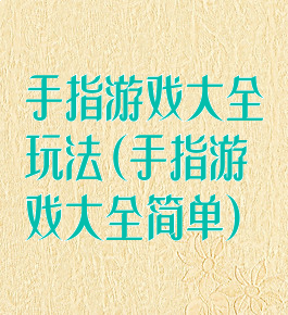 手指游戏大全玩法(手指游戏大全简单)