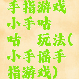 手指游戏小手咕噜咕噜玩法(小手谣手指游戏)