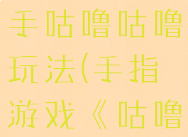 手指游戏小手咕噜咕噜玩法(手指游戏《咕噜咕噜》)