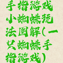 手指游戏小蜘蛛玩法图解(一只蜘蛛手指游戏)