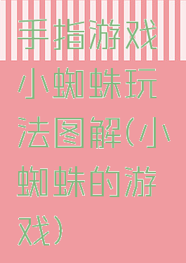 手指游戏小蜘蛛玩法图解(小蜘蛛的游戏)